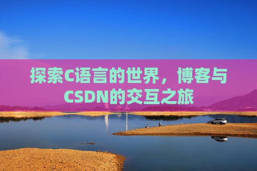 探索C语言的世界，博客与CSDN的交互之旅